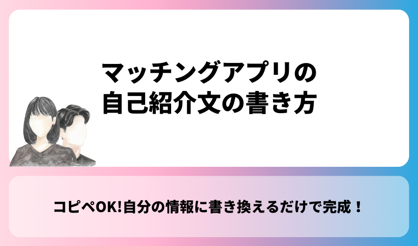 マッチングアプリの自己紹介文の書き方【今すぐ実践できる】