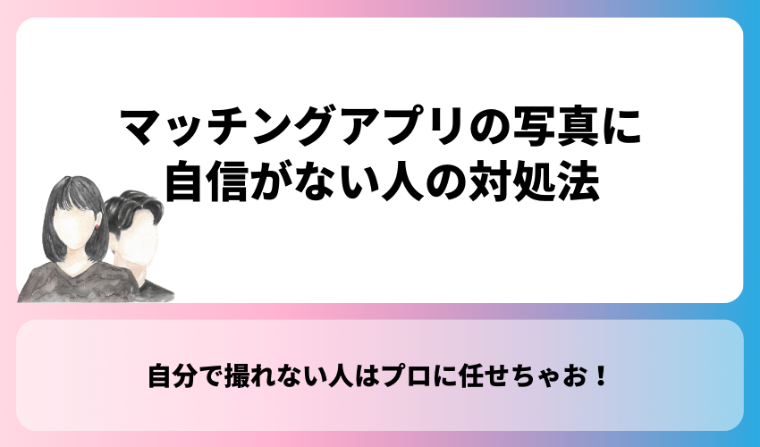マッチングアプリの写真に自信がない人の対処法
