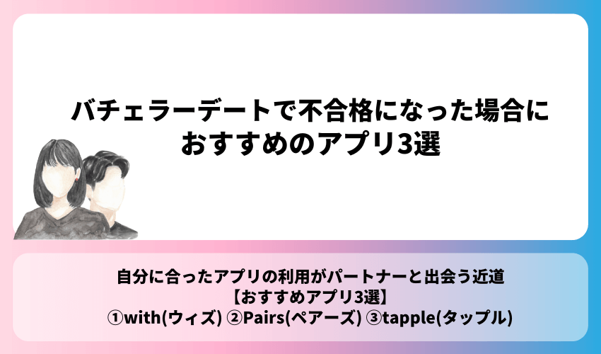 バチェラーデートで不合格になった場合におすすめのアプリ3選