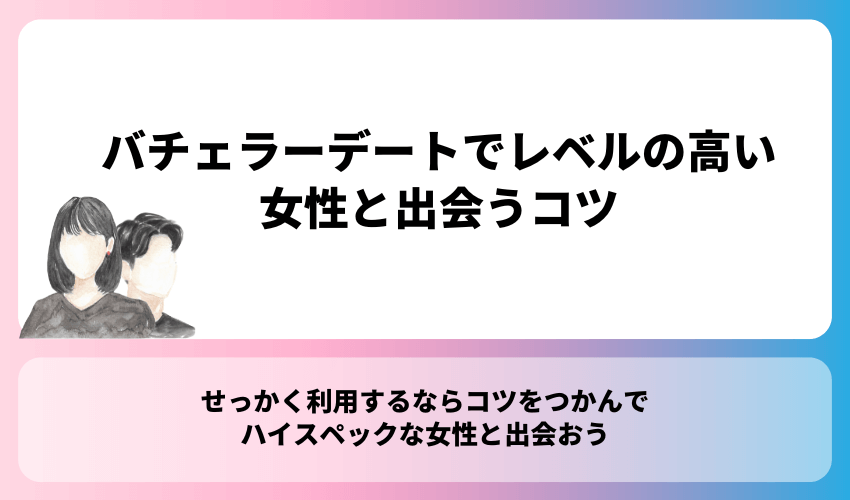 バチェラーデートでレベルの高い女性と出会うコツ