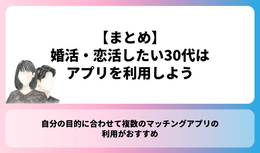 【まとめ】婚活・恋活したい30代は積極的にマッチングアプリを利用しよう