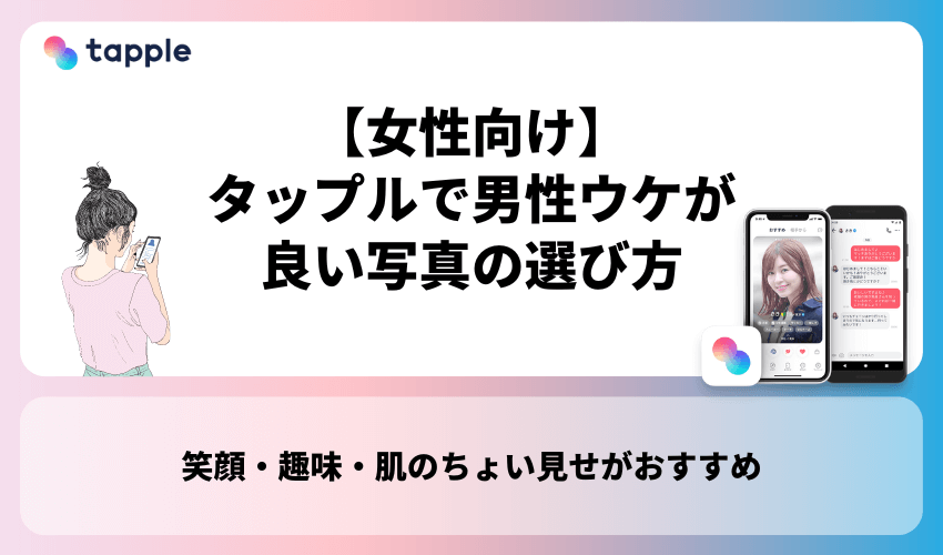 【女性向け】タップルで男性ウケが良い写真の選び方